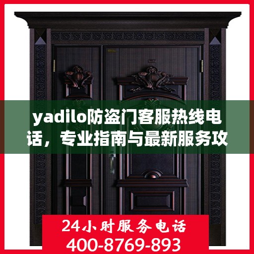 yadilo防盗门客服热线电话，专业指南与最新服务攻略