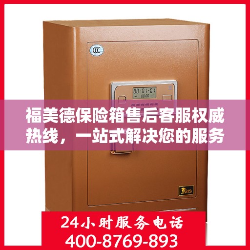 福美德保险箱售后客服权威热线，一站式解决您的服务需求