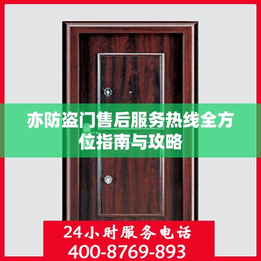 亦防盗门售后服务热线全方位指南与攻略