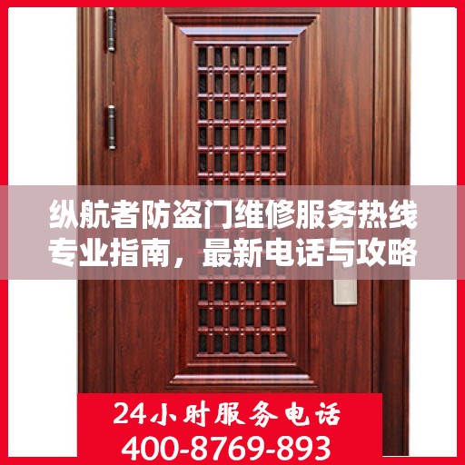 纵航者防盗门维修服务热线专业指南，最新电话与攻略速查