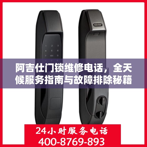阿吉仕门锁维修电话，全天候服务指南与故障排除秘籍