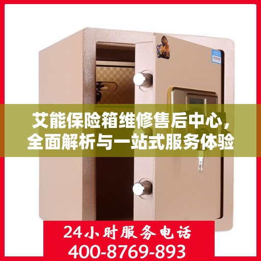 艾能保险箱维修售后中心，全面解析与一站式服务体验