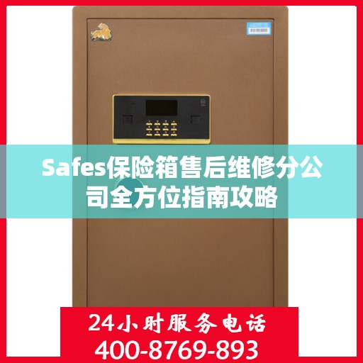 Safes保险箱售后维修分公司全方位指南攻略