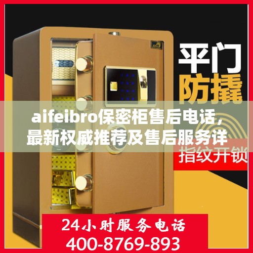 aifeibro保密柜售后电话，最新权威推荐及售后服务详解
