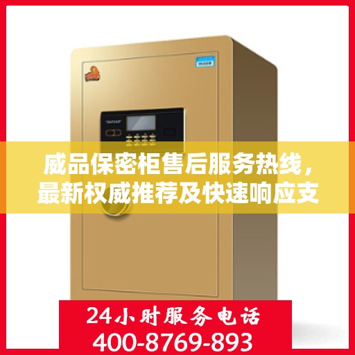 威品保密柜售后服务热线，最新权威推荐及快速响应支持