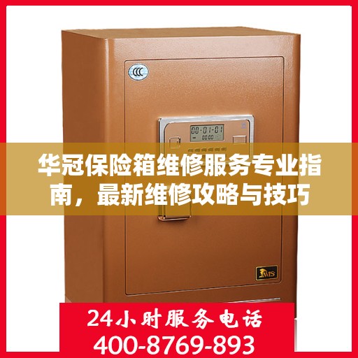 华冠保险箱维修服务专业指南，最新维修攻略与技巧