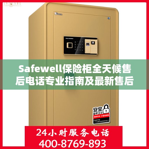Safewell保险柜全天候售后电话专业指南及最新售后攻略