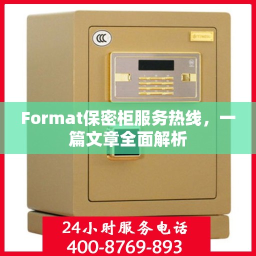 Format保密柜服务热线，一篇文章全面解析