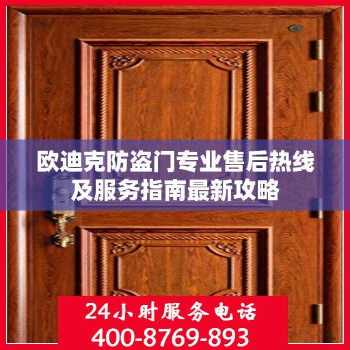 欧迪克防盗门专业售后热线及服务指南最新攻略