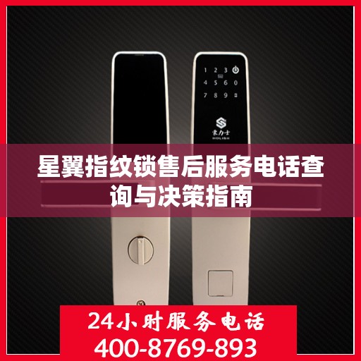 星翼指纹锁售后服务电话查询与决策指南