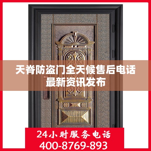 天脊防盗门全天候售后电话最新资讯发布