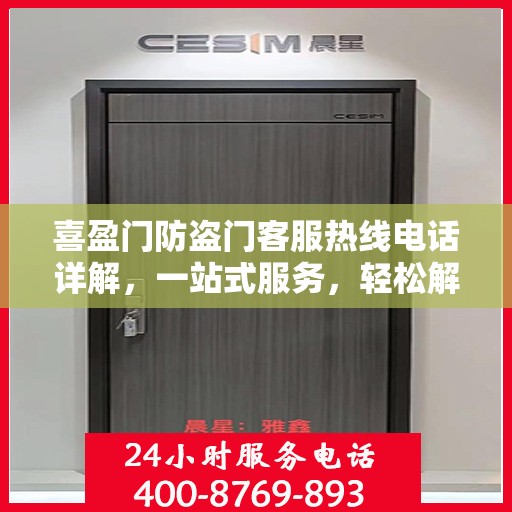 喜盈门防盗门客服热线电话详解，一站式服务，轻松解答您的疑问