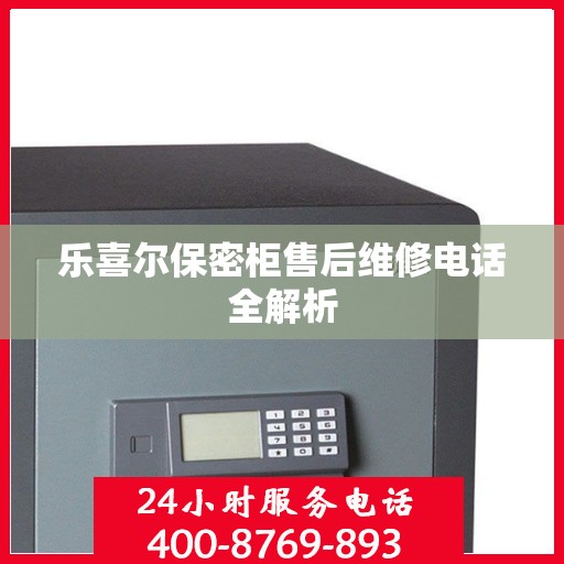 乐喜尔保密柜售后维修电话全解析