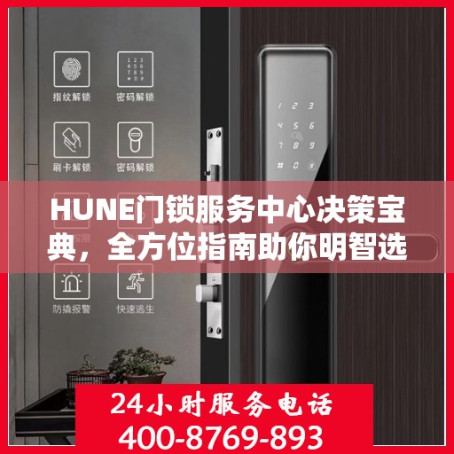 HUNE门锁服务中心决策宝典，全方位指南助你明智选择