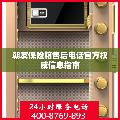 朝友保险箱售后电话官方权威信息指南