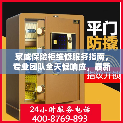 家威保险柜维修服务指南，专业团队全天候响应，最新维修攻略及联系电话