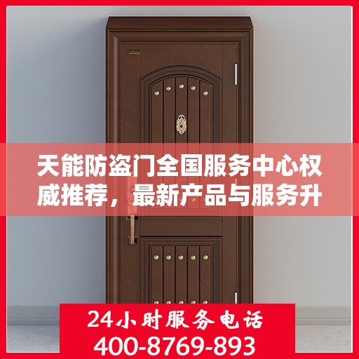 天能防盗门全国服务中心权威推荐，最新产品与服务升级指南