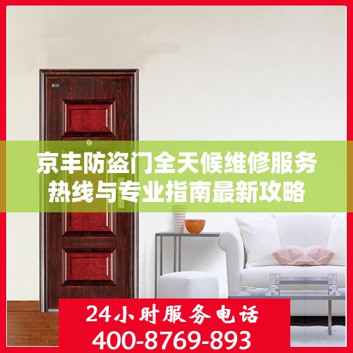 京丰防盗门全天候维修服务热线与专业指南最新攻略