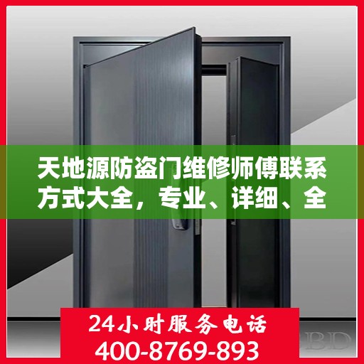 天地源防盗门维修师傅联系方式大全，专业、详细、全面攻略