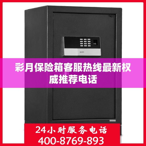 彩月保险箱客服热线最新权威推荐电话