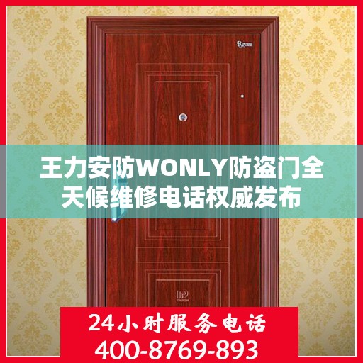 王力安防WONLY防盗门全天候维修电话权威发布