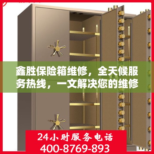鑫胜保险箱维修，全天候服务热线，一文解决您的维修难题