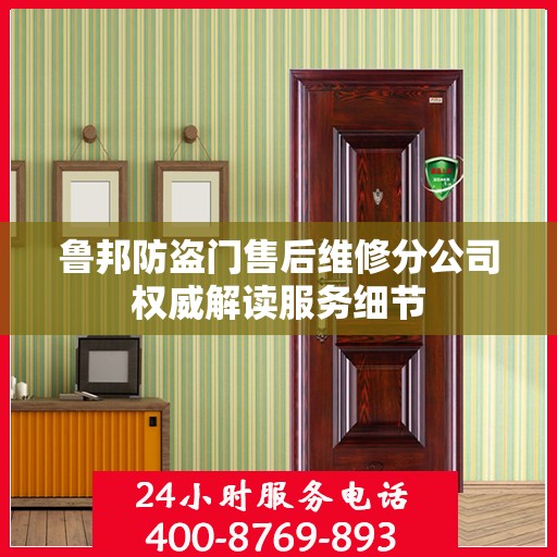 鲁邦防盗门售后维修分公司权威解读服务细节