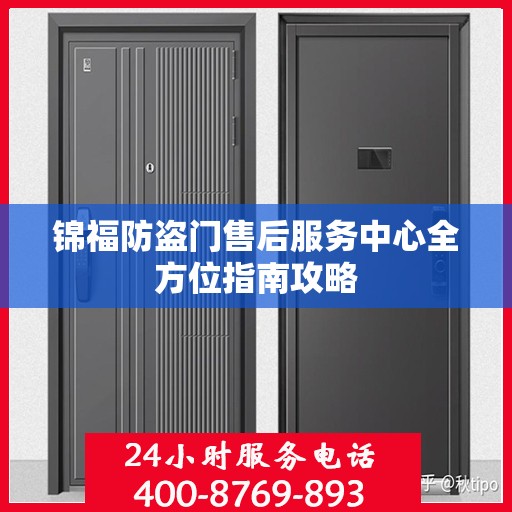 锦福防盗门售后服务中心全方位指南攻略