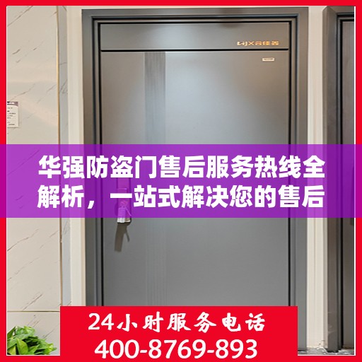 华强防盗门售后服务热线全解析，一站式解决您的售后需求