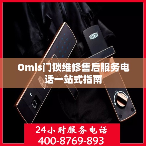Omis门锁维修售后服务电话一站式指南