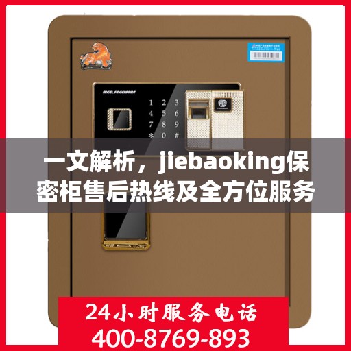 一文解析，jiebaoking保密柜售后热线及全方位服务保障