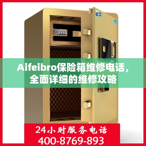 Aifeibro保险箱维修电话，全面详细的维修攻略