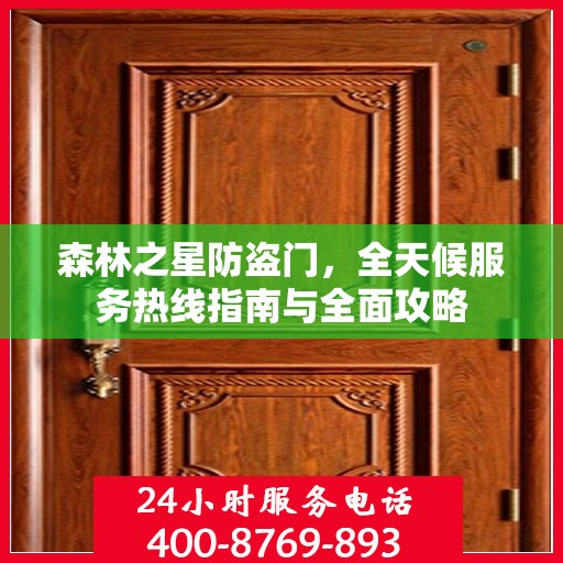 森林之星防盗门，全天候服务热线指南与全面攻略