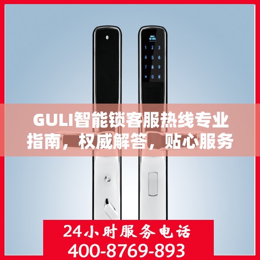 GULI智能锁客服热线专业指南，权威解答，贴心服务