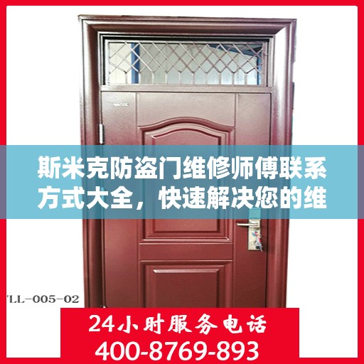 斯米克防盗门维修师傅联系方式大全，快速解决您的维修需求！