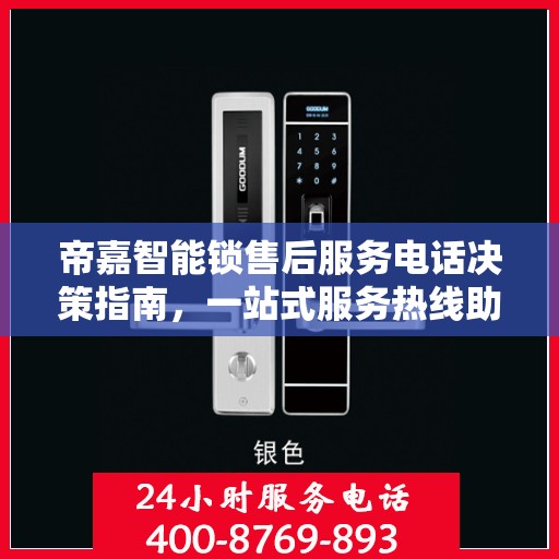 帝嘉智能锁售后服务电话决策指南，一站式服务热线助你无忧选购！