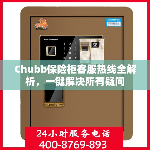 Chubb保险柜客服热线全解析，一键解决所有疑问