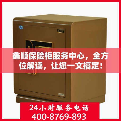 鑫顺保险柜服务中心，全方位解读，让您一文搞定！