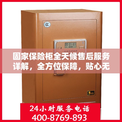 固家保险柜全天候售后服务详解，全方位保障，贴心无忧体验