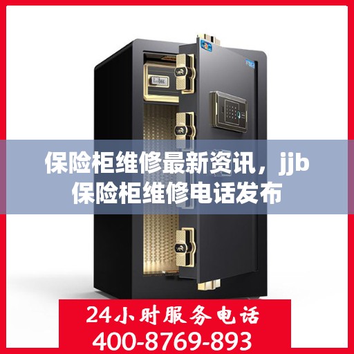 保险柜维修最新资讯，jjb保险柜维修电话发布