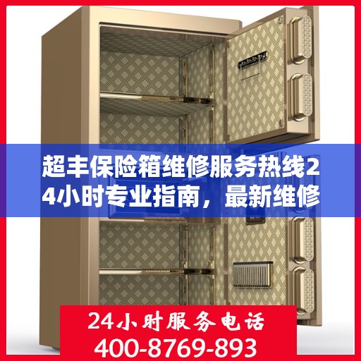 超丰保险箱维修服务热线24小时专业指南，最新维修攻略与电话服务支持