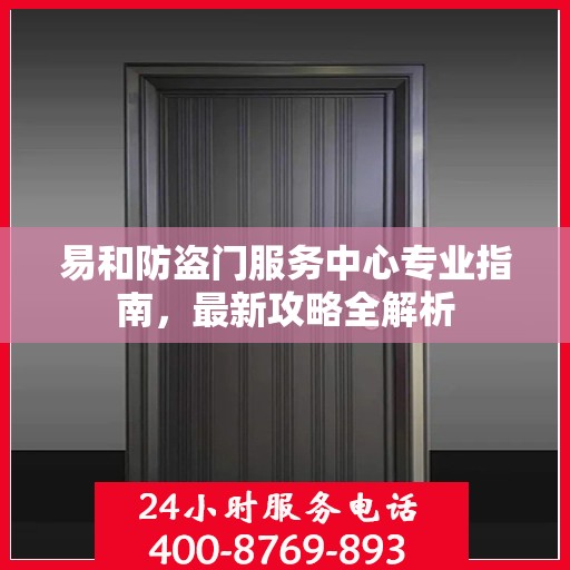 易和防盗门服务中心专业指南，最新攻略全解析