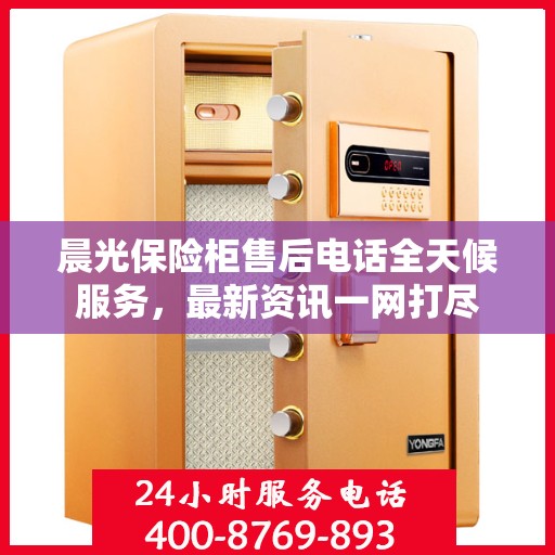 晨光保险柜售后电话全天候服务，最新资讯一网打尽