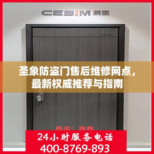 圣象防盗门售后维修网点，最新权威推荐与指南