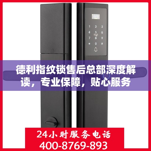 德利指纹锁售后总部深度解读，专业保障，贴心服务
