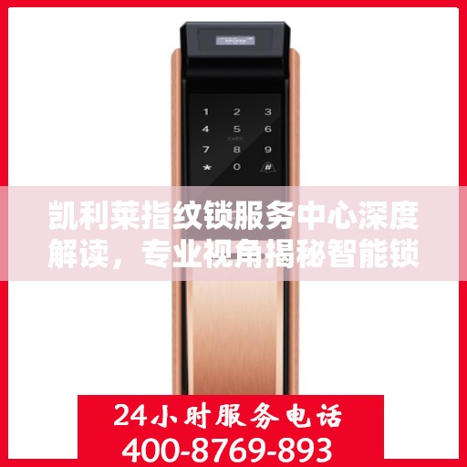 凯利莱指纹锁服务中心深度解读，专业视角揭秘智能锁科技奥秘