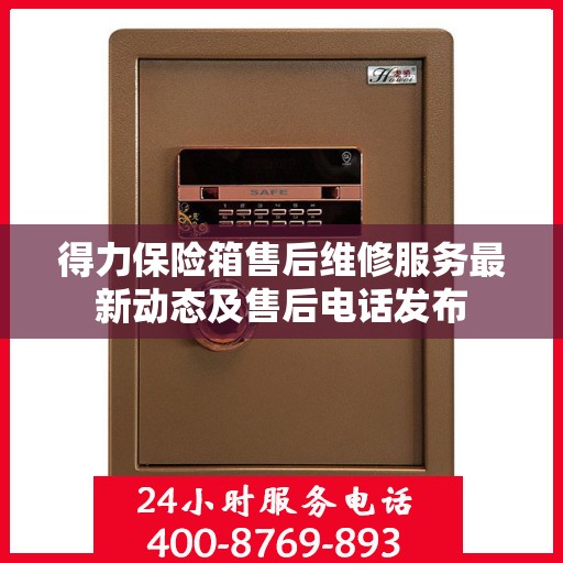 得力保险箱售后维修服务最新动态及售后电话发布