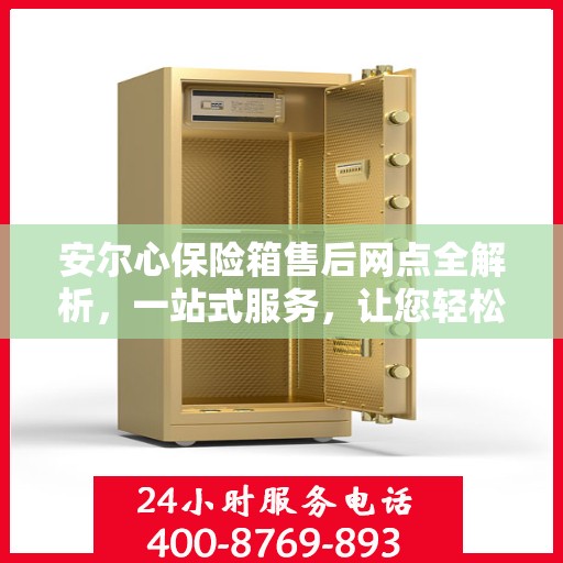 安尔心保险箱售后网点全解析，一站式服务，让您轻松无忧！
