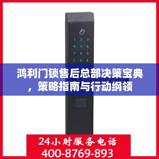 鸿利门锁售后总部决策宝典，策略指南与行动纲领