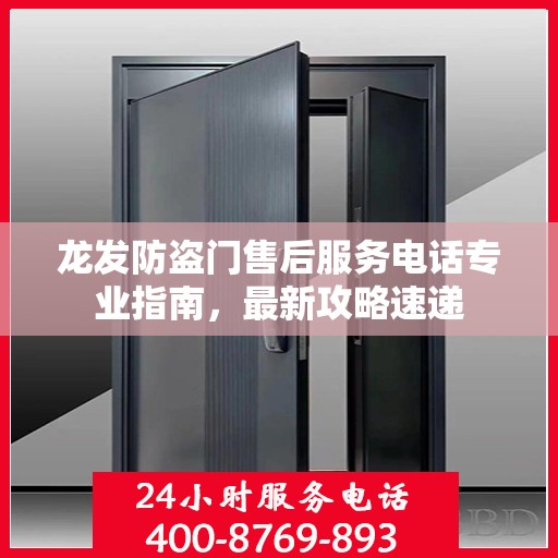 龙发防盗门售后服务电话专业指南，最新攻略速递